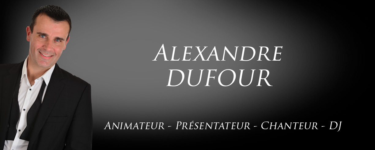 Alexnadre DUFOUR - Animateur - Présentateur - Chanteur - DJ