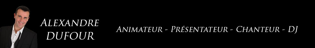 Alexnadre DUFOUR - Animateur - Présentateur - Chanteur - DJ